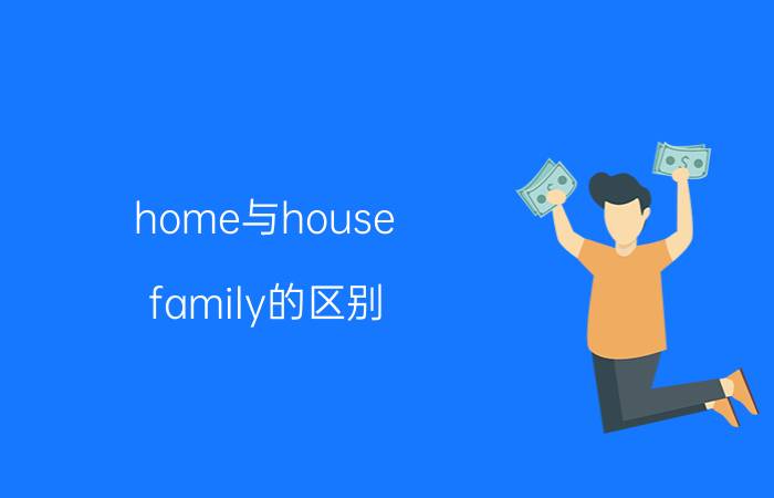 home与house family的区别 home和family的区别？